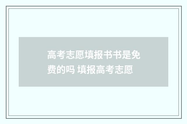 高考志愿填报书书是免费的吗 填报高考志愿