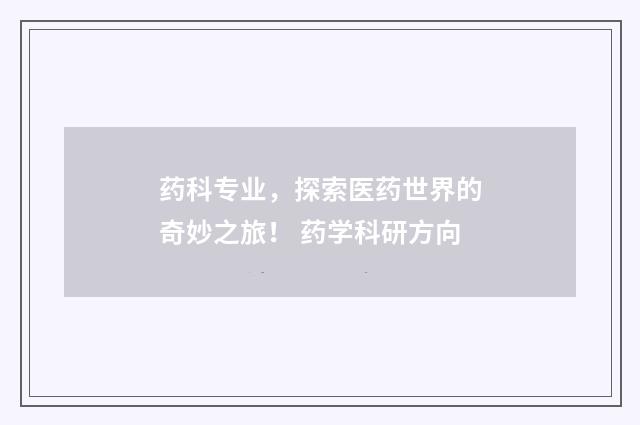 药科专业，探索医药世界的奇妙之旅！ 药学科研方向