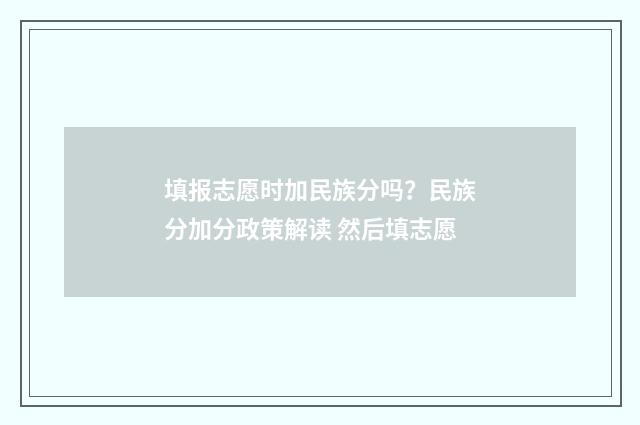 填报志愿时加民族分吗？民族分加分政策解读 然后填志愿