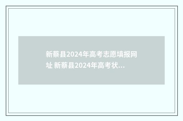 新蔡县2024年高考志愿填报网址 新蔡县2024年高考状元是谁