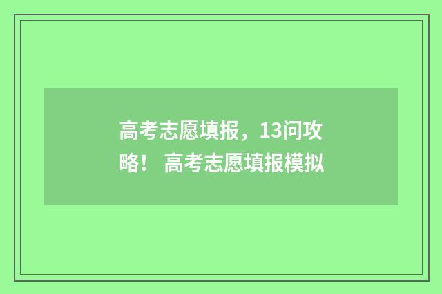 高考志愿填报，13问攻略！ 高考志愿填报模拟