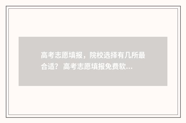 高考志愿填报，院校选择有几所最合适？ 高考志愿填报免费软件