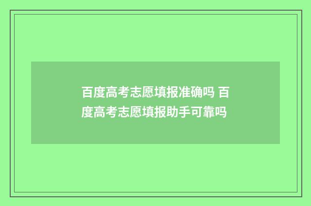 百度高考志愿填报准确吗 百度高考志愿填报助手可靠吗