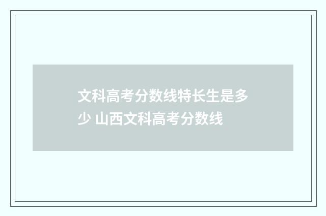 文科高考分数线特长生是多少 山西文科高考分数线