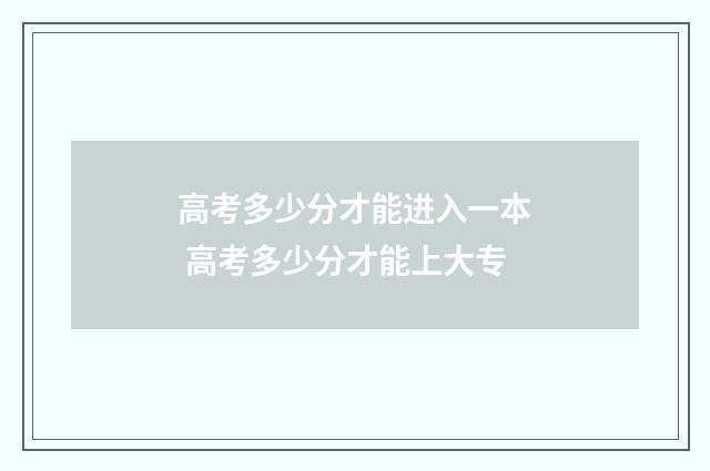 高考多少分才能进入一本 高考多少分才能上大专