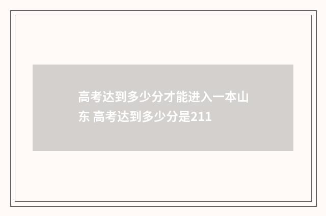 高考达到多少分才能进入一本山东 高考达到多少分是211