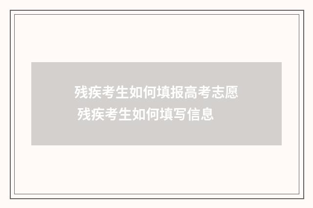 残疾考生如何填报高考志愿 残疾考生如何填写信息
