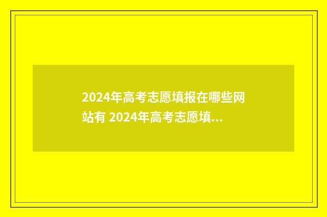 2024年高考志愿填报在哪些网站有 2024年高考志愿填报有新政策