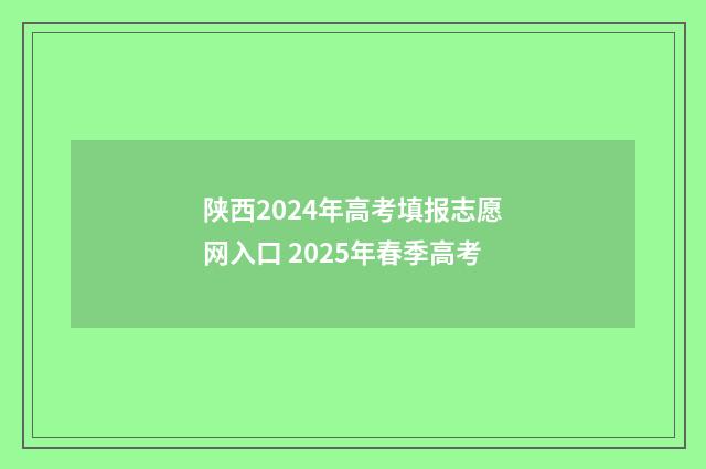 陕西2024年高考填报志愿网入口 2025年春季高考