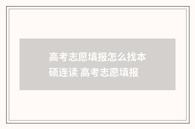 高考志愿填报怎么找本硕连读 高考志愿填报