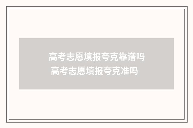 高考志愿填报夸克靠谱吗 高考志愿填报夸克准吗