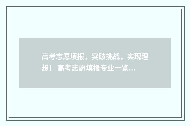 高考志愿填报，突破挑战，实现理想！ 高考志愿填报专业一览表
