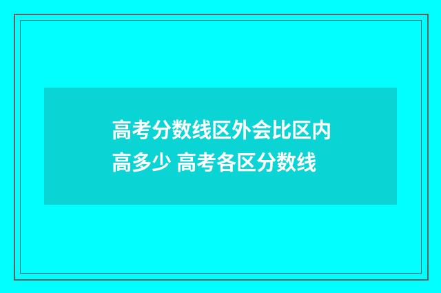 高考分数线区外会比区内高多少 高考各区分数线