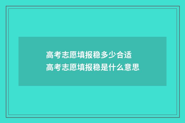 高考志愿填报稳多少合适 高考志愿填报稳是什么意思