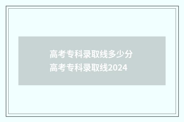 高考专科录取线多少分 高考专科录取线2024