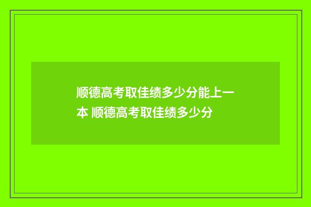 顺德高考取佳绩多少分能上一本 顺德高考取佳绩多少分