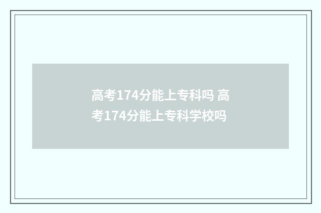 高考174分能上专科吗 高考174分能上专科学校吗