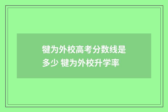 犍为外校高考分数线是多少 犍为外校升学率