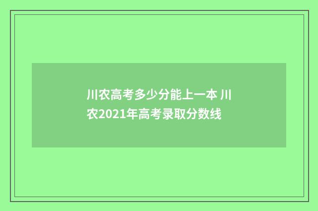 川农高考多少分能上一本 川农2021年高考录取分数线