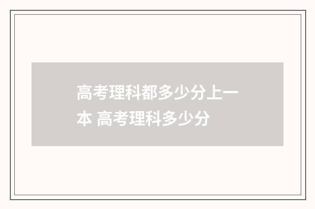 高考理科都多少分上一本 高考理科多少分