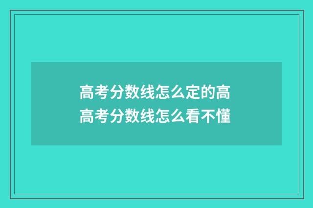 高考分数线怎么定的高 高考分数线怎么看不懂