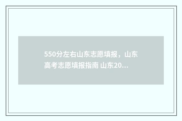 550分左右山东志愿填报，山东高考志愿填报指南 山东2020高考550分左右应考哪个大学