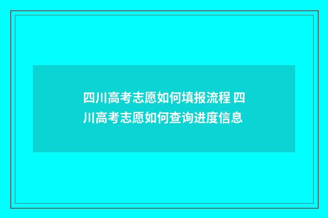 四川高考志愿如何填报流程 四川高考志愿如何查询进度信息