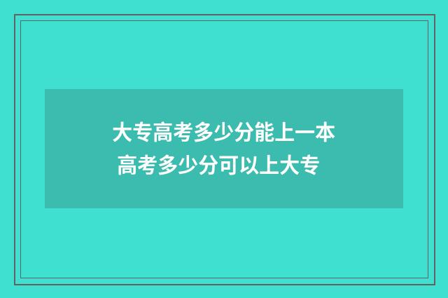 大专高考多少分能上一本 高考多少分可以上大专