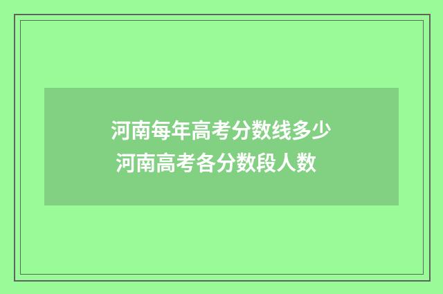 河南每年高考分数线多少 河南高考各分数段人数