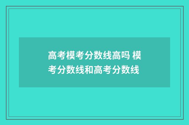 高考模考分数线高吗 模考分数线和高考分数线
