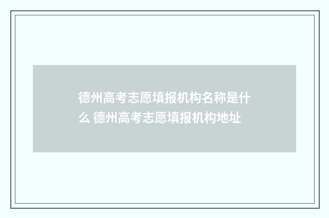 德州高考志愿填报机构名称是什么 德州高考志愿填报机构地址