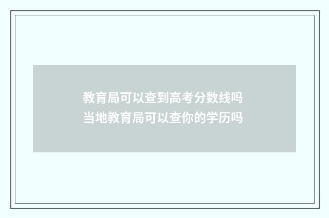 教育局可以查到高考分数线吗 当地教育局可以查你的学历吗