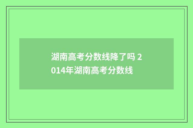 湖南高考分数线降了吗 2014年湖南高考分数线