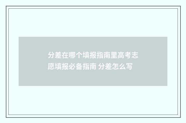 分差在哪个填报指南里高考志愿填报必备指南 分差怎么写