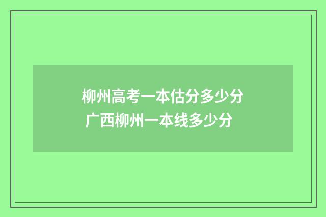 柳州高考一本估分多少分 广西柳州一本线多少分