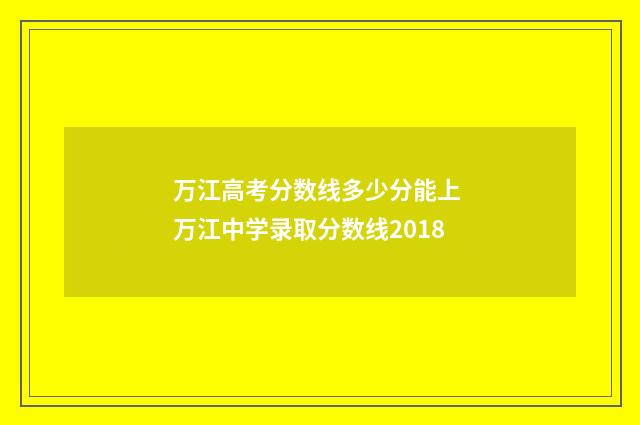 万江高考分数线多少分能上 万江中学录取分数线2018