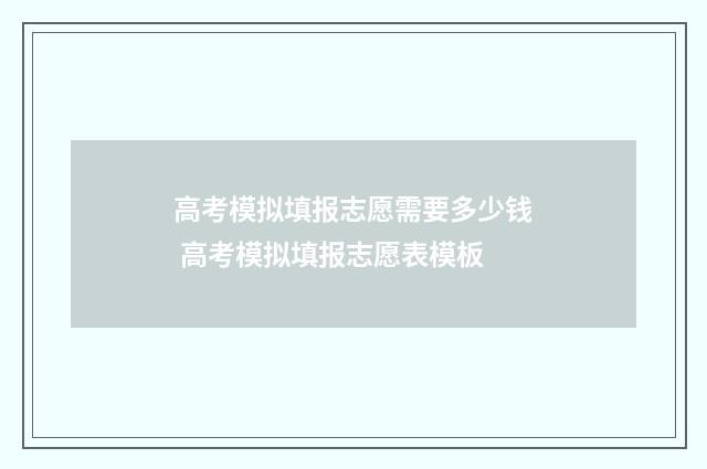 高考模拟填报志愿需要多少钱 高考模拟填报志愿表模板