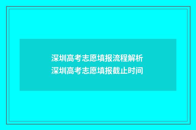 深圳高考志愿填报流程解析 深圳高考志愿填报截止时间