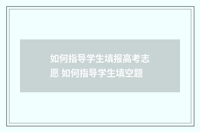 如何指导学生填报高考志愿 如何指导学生填空题