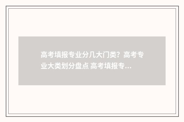 高考填报专业分几大门类？高考专业大类划分盘点 高考填报专业分差
