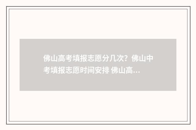 佛山高考填报志愿分几次？佛山中考填报志愿时间安排 佛山高考填报志愿流程