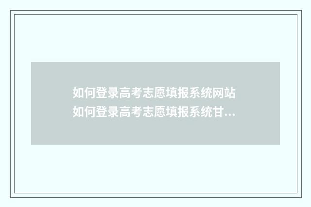 如何登录高考志愿填报系统网站 如何登录高考志愿填报系统甘肃