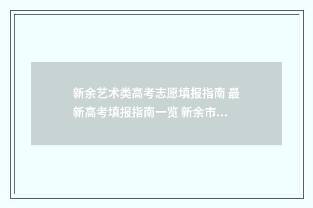 新余艺术类高考志愿填报指南 最新高考填报指南一览 新余市今年高考录取情况
