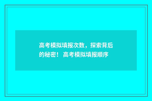 高考模拟填报次数，探索背后的秘密！ 高考模拟填报顺序