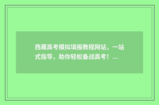 西藏高考模拟填报教程网站，一站式指导，助你轻松备战高考！ 西藏高考模拟卷