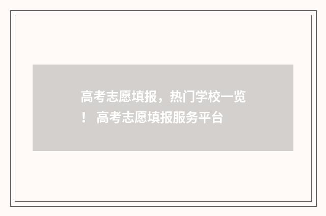 高考志愿填报，热门学校一览！ 高考志愿填报服务平台
