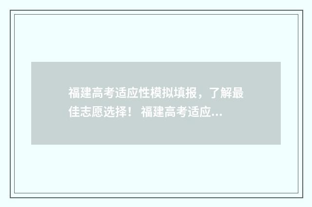 福建高考适应性模拟填报，了解最佳志愿选择！ 福建高考适应性考试是什么意思