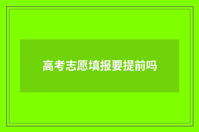 高考志愿填报要提前吗