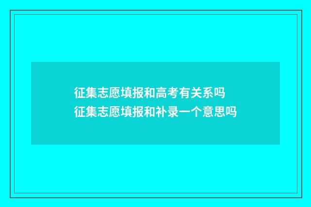征集志愿填报和高考有关系吗 征集志愿填报和补录一个意思吗