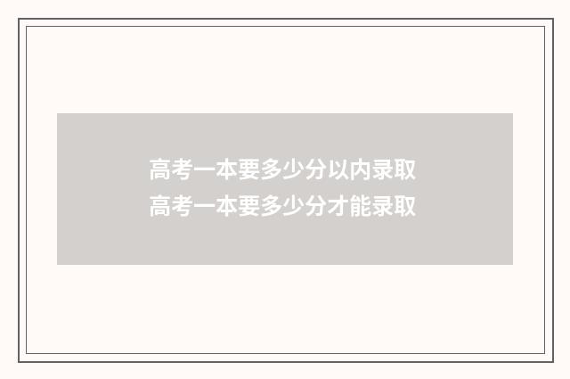高考一本要多少分以内录取 高考一本要多少分才能录取